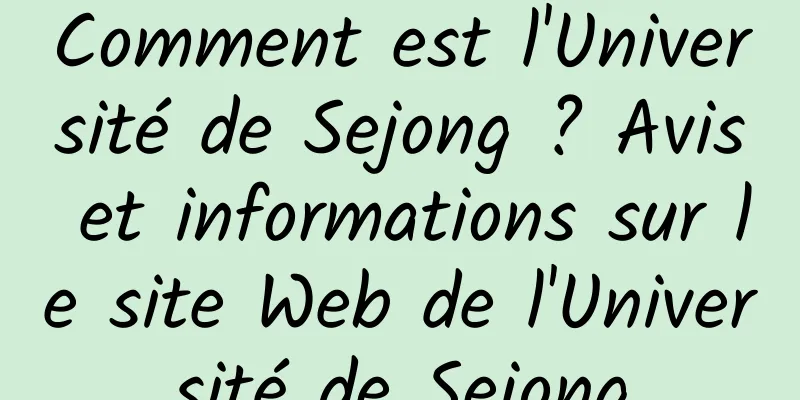 Comment est l'Université de Sejong ? Avis et informations sur le site Web de l'Université de Sejong