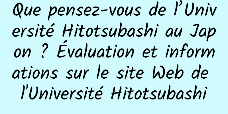 Que pensez-vous de l’Université Hitotsubashi au Japon ? Évaluation et informations sur le site Web de l'Université Hitotsubashi
