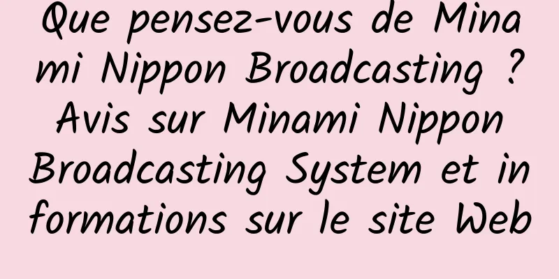 Que pensez-vous de Minami Nippon Broadcasting ? Avis sur Minami Nippon Broadcasting System et informations sur le site Web
