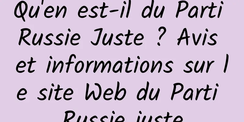 Qu'en est-il du Parti Russie Juste ? Avis et informations sur le site Web du Parti Russie juste