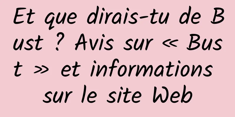 Et que dirais-tu de Bust ? Avis sur « Bust » et informations sur le site Web