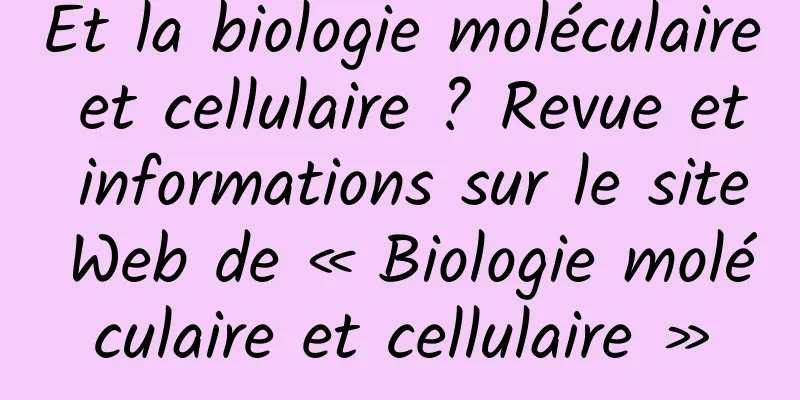 Et la biologie moléculaire et cellulaire ? Revue et informations sur le site Web de « Biologie moléculaire et cellulaire »