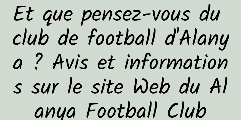 Et que pensez-vous du club de football d'Alanya ? Avis et informations sur le site Web du Alanya Football Club