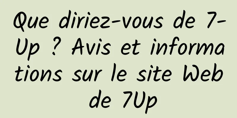 Que diriez-vous de 7-Up ? Avis et informations sur le site Web de 7Up