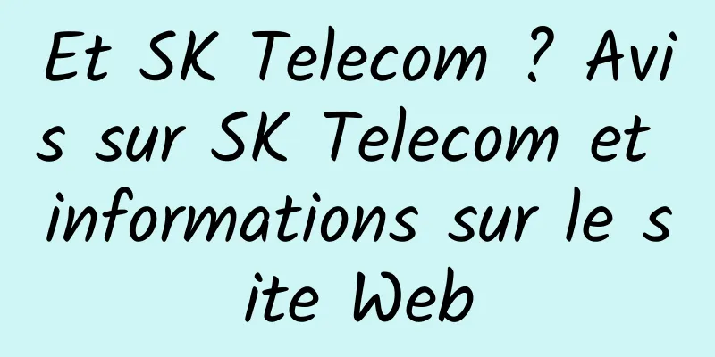 Et SK Telecom ? Avis sur SK Telecom et informations sur le site Web