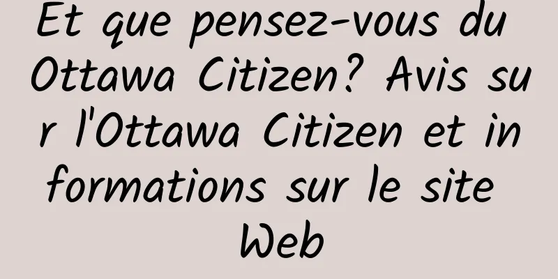Et que pensez-vous du Ottawa Citizen? Avis sur l'Ottawa Citizen et informations sur le site Web