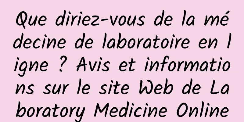 Que diriez-vous de la médecine de laboratoire en ligne ? Avis et informations sur le site Web de Laboratory Medicine Online
