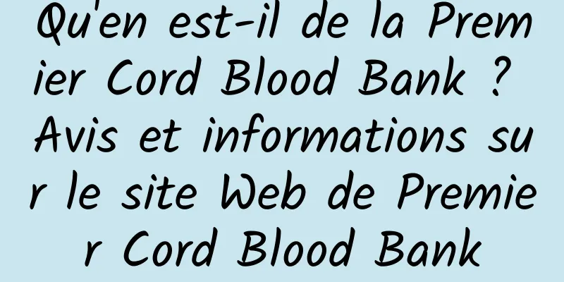 Qu'en est-il de la Premier Cord Blood Bank ? Avis et informations sur le site Web de Premier Cord Blood Bank