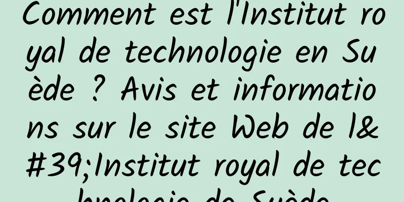 Comment est l'Institut royal de technologie en Suède ? Avis et informations sur le site Web de l'Institut royal de technologie de Suède