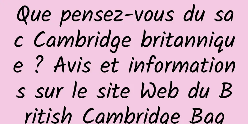 Que pensez-vous du sac Cambridge britannique ? Avis et informations sur le site Web du British Cambridge Bag