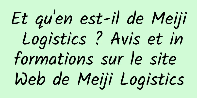 Et qu'en est-il de Meiji Logistics ? Avis et informations sur le site Web de Meiji Logistics