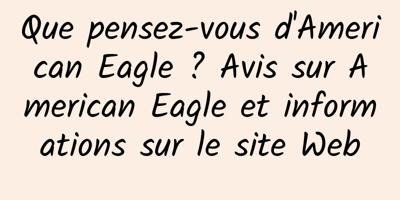 Que pensez-vous d'American Eagle ? Avis sur American Eagle et informations sur le site Web