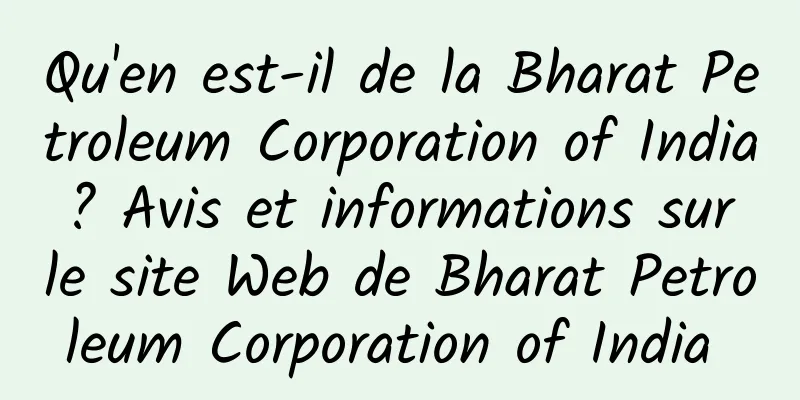 Qu'en est-il de la Bharat Petroleum Corporation of India ? Avis et informations sur le site Web de Bharat Petroleum Corporation of India 