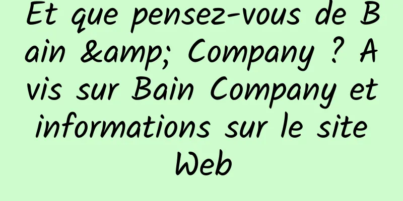 Et que pensez-vous de Bain & Company ? Avis sur Bain Company et informations sur le site Web