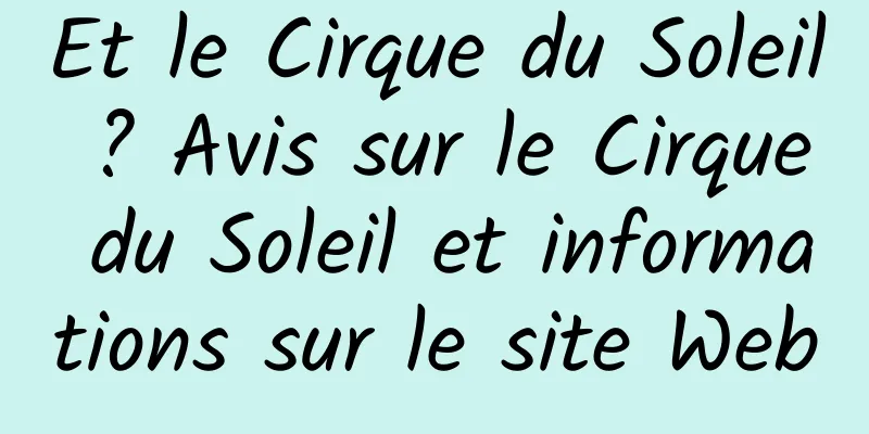 Et le Cirque du Soleil ? Avis sur le Cirque du Soleil et informations sur le site Web