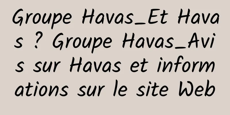 Groupe Havas_Et Havas ? Groupe Havas_Avis sur Havas et informations sur le site Web
