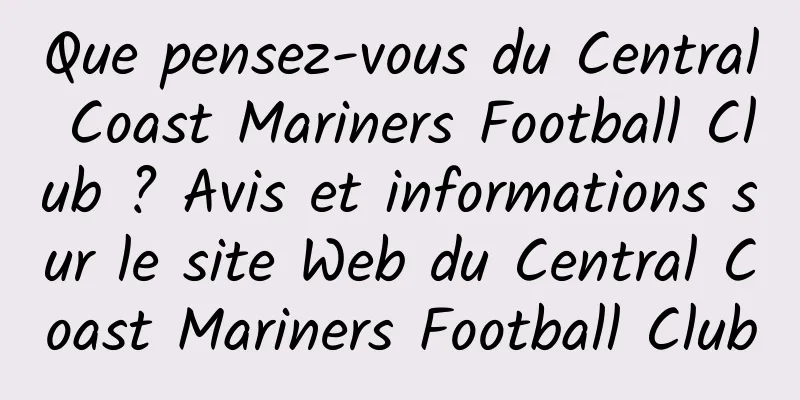 Que pensez-vous du Central Coast Mariners Football Club ? Avis et informations sur le site Web du Central Coast Mariners Football Club