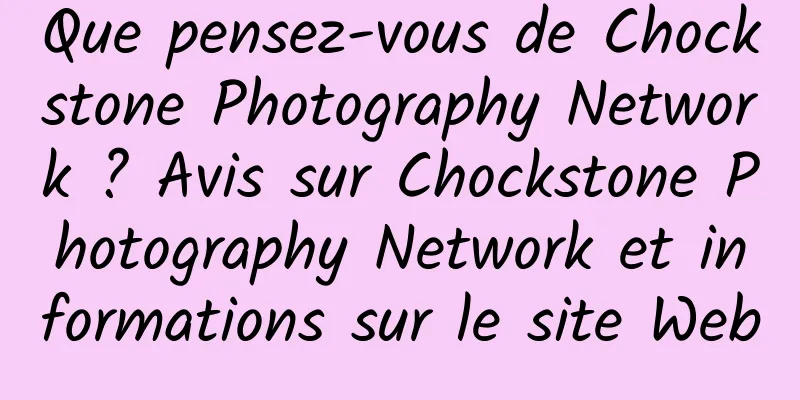 Que pensez-vous de Chockstone Photography Network ? Avis sur Chockstone Photography Network et informations sur le site Web