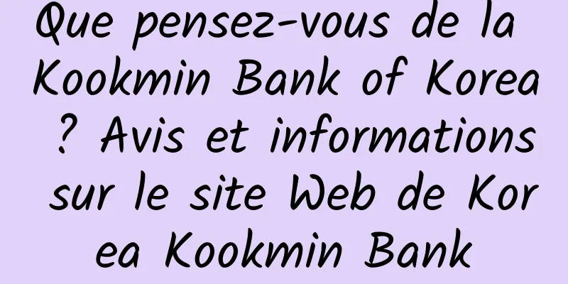 Que pensez-vous de la Kookmin Bank of Korea ? Avis et informations sur le site Web de Korea Kookmin Bank