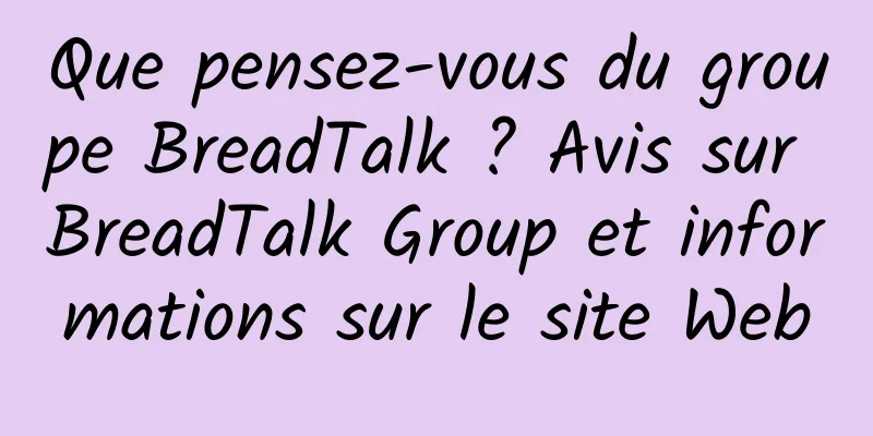Que pensez-vous du groupe BreadTalk ? Avis sur BreadTalk Group et informations sur le site Web