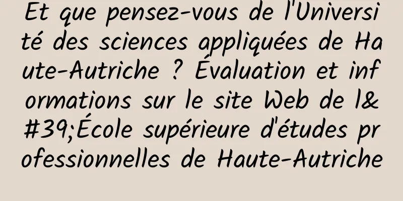Et que pensez-vous de l'Université des sciences appliquées de Haute-Autriche ? Évaluation et informations sur le site Web de l'École supérieure d'études professionnelles de Haute-Autriche