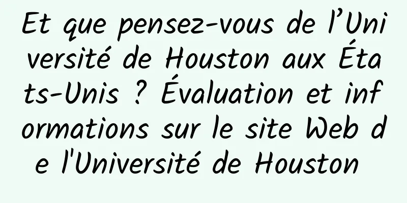 Et que pensez-vous de l’Université de Houston aux États-Unis ? Évaluation et informations sur le site Web de l'Université de Houston 