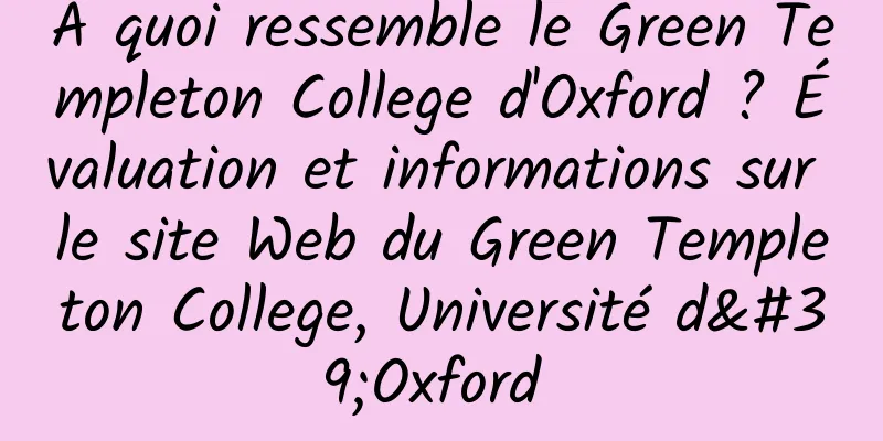 À quoi ressemble le Green Templeton College d'Oxford ? Évaluation et informations sur le site Web du Green Templeton College, Université d'Oxford 