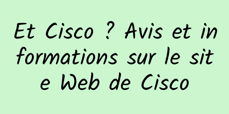 Et Cisco ? Avis et informations sur le site Web de Cisco