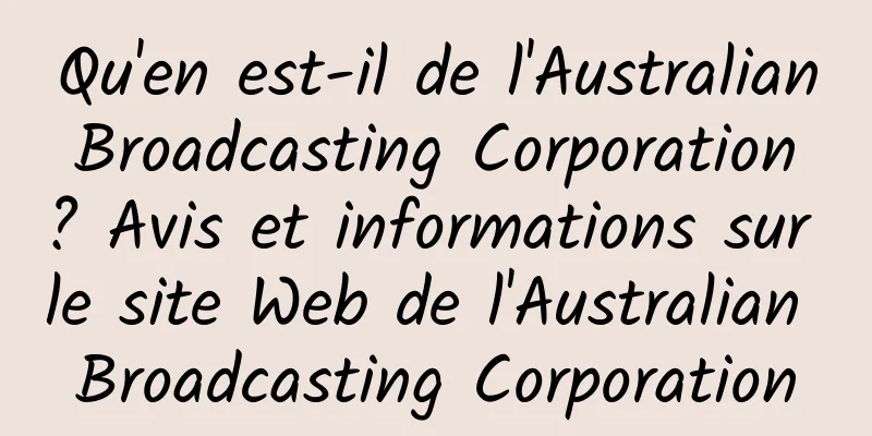 Qu'en est-il de l'Australian Broadcasting Corporation ? Avis et informations sur le site Web de l'Australian Broadcasting Corporation