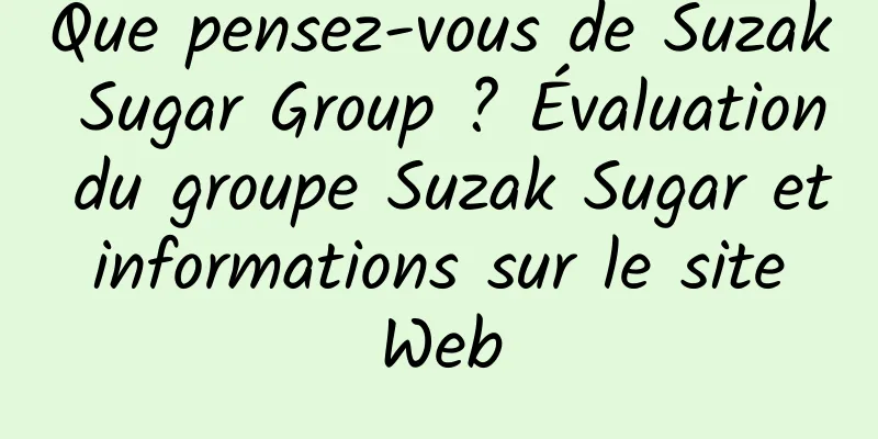 Que pensez-vous de Suzak Sugar Group ? Évaluation du groupe Suzak Sugar et informations sur le site Web