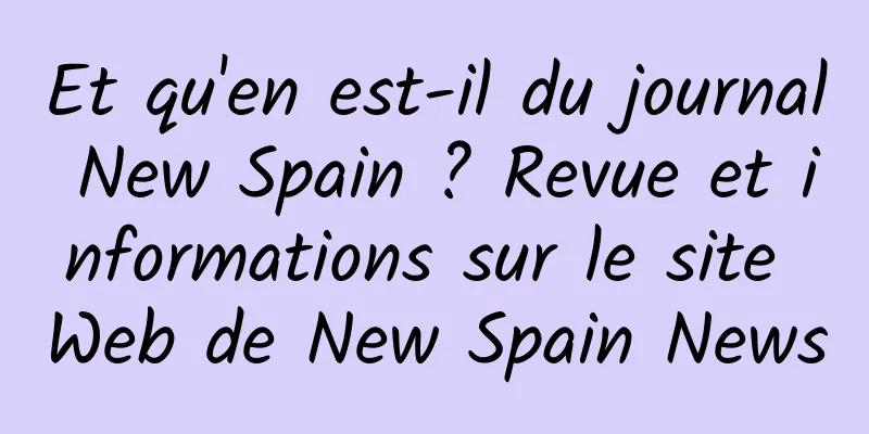 Et qu'en est-il du journal New Spain ? Revue et informations sur le site Web de New Spain News