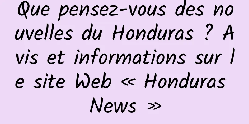 Que pensez-vous des nouvelles du Honduras ? Avis et informations sur le site Web « Honduras News »