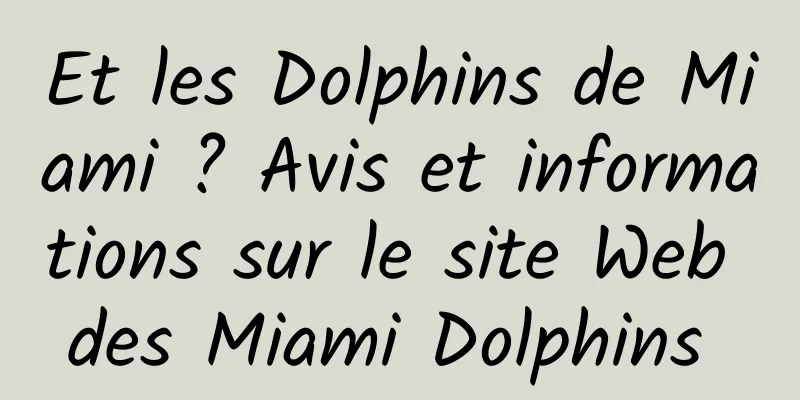 Et les Dolphins de Miami ? Avis et informations sur le site Web des Miami Dolphins 