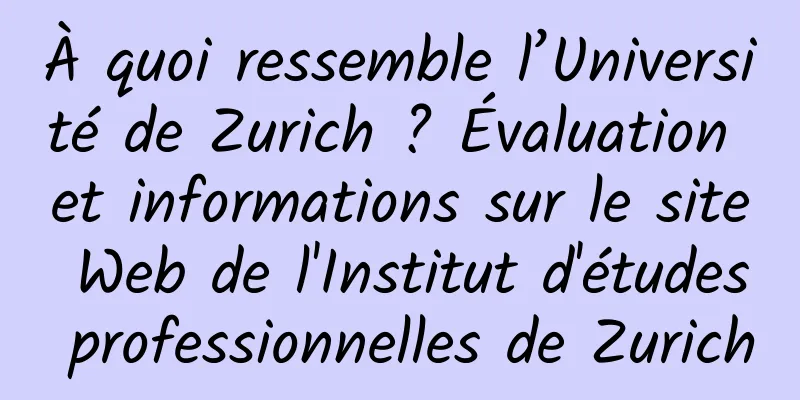 À quoi ressemble l’Université de Zurich ? Évaluation et informations sur le site Web de l'Institut d'études professionnelles de Zurich