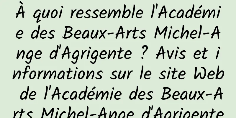 À quoi ressemble l'Académie des Beaux-Arts Michel-Ange d'Agrigente ? Avis et informations sur le site Web de l'Académie des Beaux-Arts Michel-Ange d'Agrigente