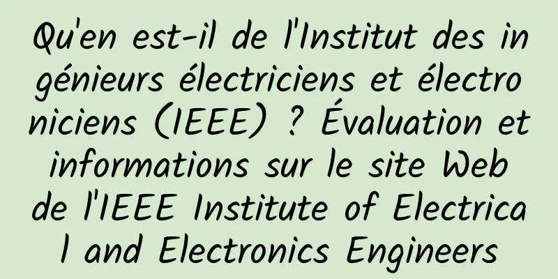 Qu'en est-il de l'Institut des ingénieurs électriciens et électroniciens (IEEE) ? Évaluation et informations sur le site Web de l'IEEE Institute of Electrical and Electronics Engineers