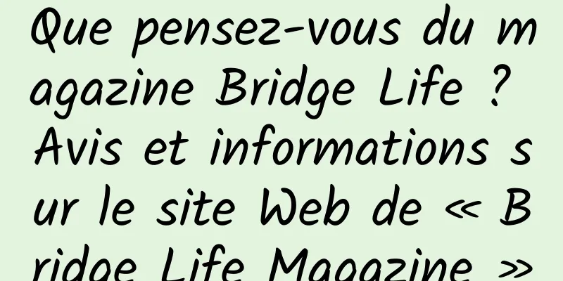 Que pensez-vous du magazine Bridge Life ? Avis et informations sur le site Web de « Bridge Life Magazine »