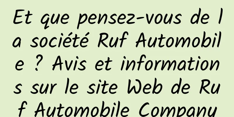 Et que pensez-vous de la société Ruf Automobile ? Avis et informations sur le site Web de Ruf Automobile Company