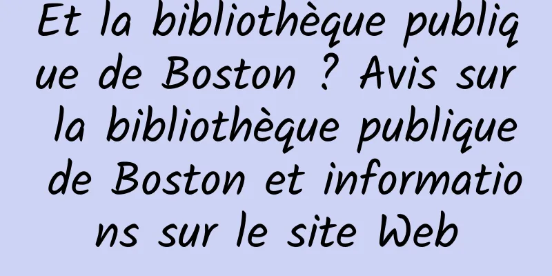 Et la bibliothèque publique de Boston ? Avis sur la bibliothèque publique de Boston et informations sur le site Web