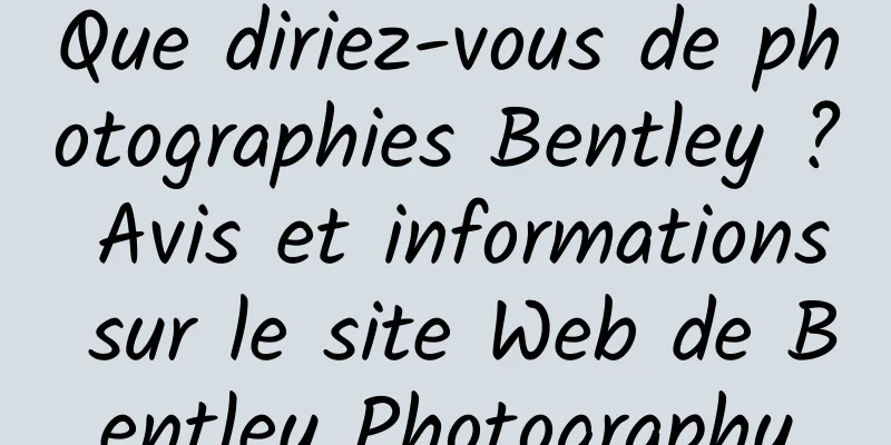 Que diriez-vous de photographies Bentley ? Avis et informations sur le site Web de Bentley Photography