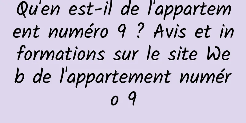 Qu'en est-il de l'appartement numéro 9 ? Avis et informations sur le site Web de l'appartement numéro 9