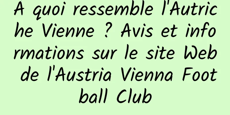 À quoi ressemble l'Autriche Vienne ? Avis et informations sur le site Web de l'Austria Vienna Football Club