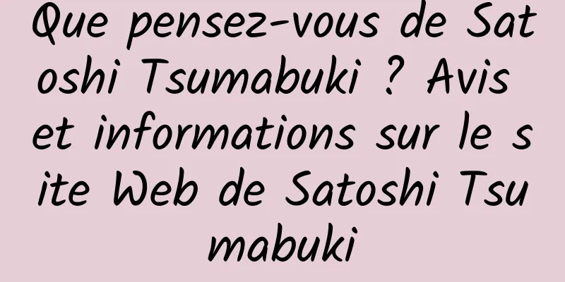 Que pensez-vous de Satoshi Tsumabuki ? Avis et informations sur le site Web de Satoshi Tsumabuki