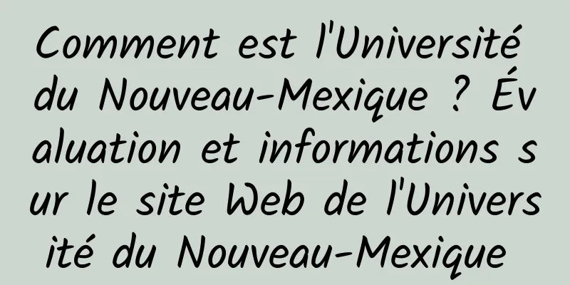 Comment est l'Université du Nouveau-Mexique ? Évaluation et informations sur le site Web de l'Université du Nouveau-Mexique 