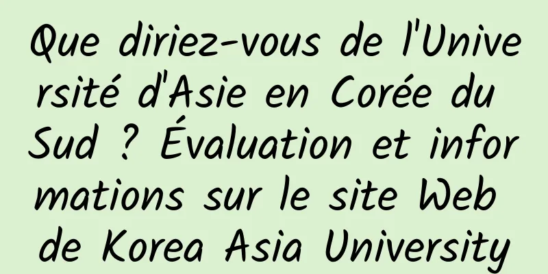 Que diriez-vous de l'Université d'Asie en Corée du Sud ? Évaluation et informations sur le site Web de Korea Asia University