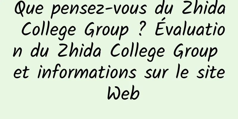 Que pensez-vous du Zhida College Group ? Évaluation du Zhida College Group et informations sur le site Web