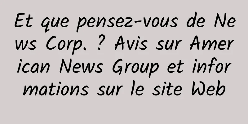 Et que pensez-vous de News Corp. ? Avis sur American News Group et informations sur le site Web