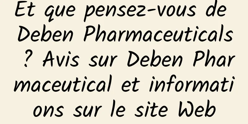 Et que pensez-vous de Deben Pharmaceuticals ? Avis sur Deben Pharmaceutical et informations sur le site Web