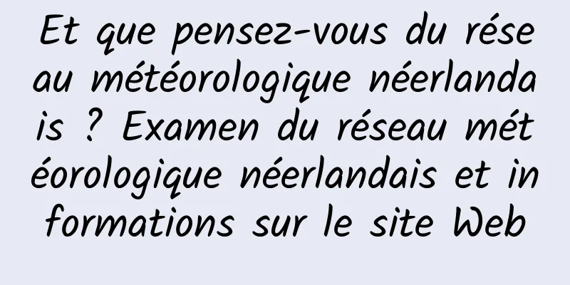 Et que pensez-vous du réseau météorologique néerlandais ? Examen du réseau météorologique néerlandais et informations sur le site Web