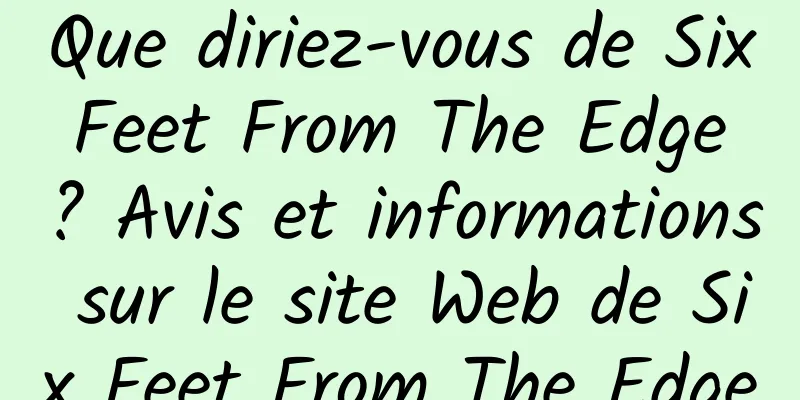 Que diriez-vous de Six Feet From The Edge ? Avis et informations sur le site Web de Six Feet From The Edge